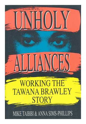 TAIBBI, MIKE. SIMS-PHILLIPS, ANNA - Unholy Alliances - Working the Tawana Brawley Story