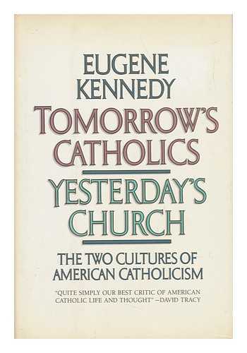 KENNEDY, EUGENE - Tomorrow's Catholics, Yesterday's Church - the Two Cultures of American Catholicism