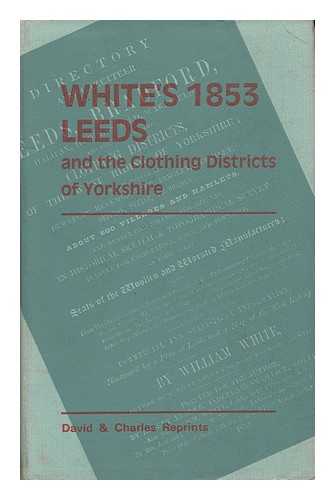 WHITE, WILLIAM, OF SHEFFIELD - White's 1853 Leeds and the Clothing Districts of Yorkshire