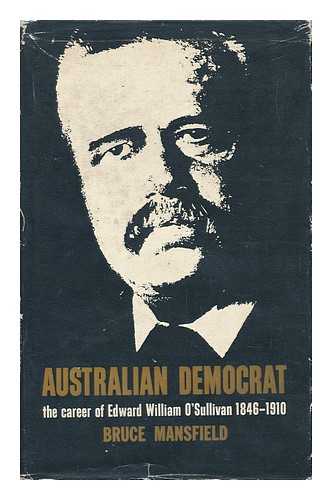 MANSFIELD, BRUCE - Australian Democrat; the Career of Edward William O'Sullivan, 1846-1910