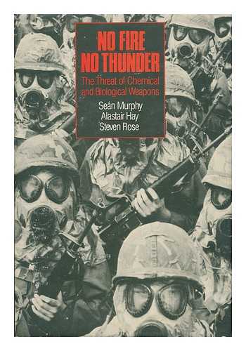 MURPHY, SEAN (1950-) - No Fire, No Thunder : the Threat of Chemical and Biological Weapons / Sean Murphy, Alastair Hay, and Steven Rose