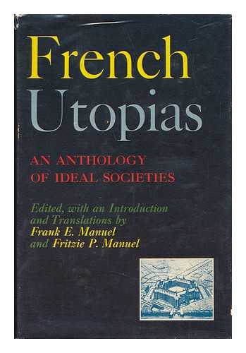 MANUEL, FRANK E. AND MANUEL FRITZIE P. - French Utopias - an Anthology of Ideal Societies