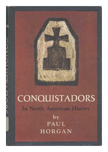 HORGAN, PAUL - Conquistadors in North American History