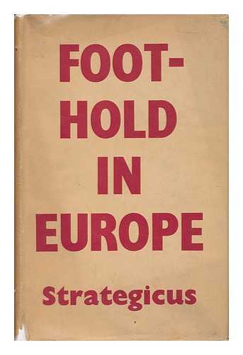 O'NEILL, HERBERT CHARLES (1879-). STRATEGICUS [PSEUD. ] - Foothold in Europe; the Campaigns in Sicily, Italy, the Far East and Russia between July 1943 and May 1944