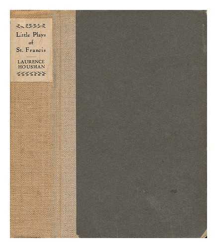 HOUSMAN, LAURENCE - Little Plays of St. Francis - a Dramatic Cycle from the Life and Legend of St. Francis of Assisi