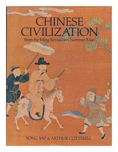 COTTERELL, ARTHUR & YONG YAP - Chinese Civilization from the Ming Revival to Chairman Mao / Yong Yap and Arthur Cotterell