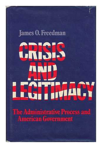 FREEDMAN, JAMES O. - Crisis and Legitimacy - the Administrative Process and American Government