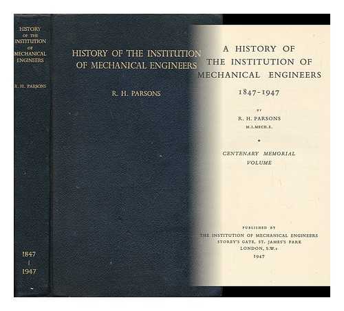 PARSONS, ROBERT HODSON - A History of the Institution of Mechanical Engineers, 1847-1947. Centenary Memorial Volume