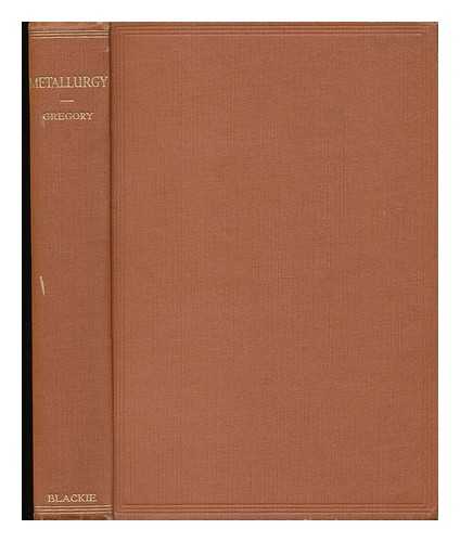 GREGORY, EDWIN - Metallurgy, by Edwin Gregory, with an Introduction by Cecil H. Desch