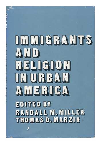 MILLER, RANDALL M. - Immigrants and Religion in Urban America / Edited by Randall M. Miller and Thomas D. Marzik