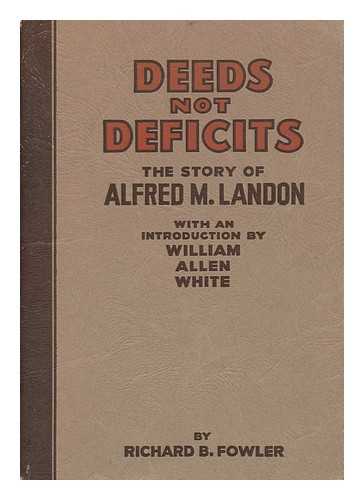 FOWLER, RICHARD B. - Alfred M. Landon - [Related Titles: Deeds Not Deficits]