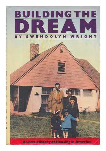WRIGHT, GWENDOLYN - Building the Dream : a Social History of Housing in America