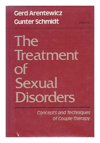 ARENTEWICZ, GERD & SCHMIDT, GUNTER (1938-) - The Treatment of Sexual Disorders : Concepts and Techniques of Couple Therapy / Edited by Gerd Arentewicz and Gunter Schmidt ; Contributors, Gerd Arentewicz ... [Et Al. ] ; Translated by Tom Todd