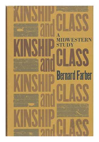 FARBER, BERNARD - Kinship and Class, a Midwestern Study