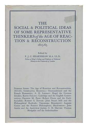 HEARNSHAW, FOSSEY JOHN COBB (1869-1946) - The social & political ideas of some representative thinkers of the age of reaction & reconstruction (1815-65) : a series of lectures delivered at King's College University of London during the session (1930-31) / edited by F.J.C. Hearnshaw