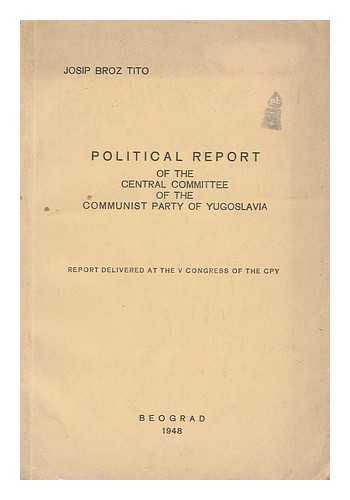 TITO, JOSIP BROZ - Political Report of the Central Committee of the Communist Party of Yugoslavia