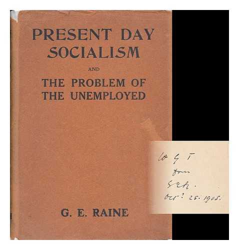 RAINE, G. E. - Present-Day Socialism, and the Problem of the Unemployed; a Criticism of the Platform Proposals of the Moderate Socialists; Together with Some Suggestions for a Constructive Scheme of Reform