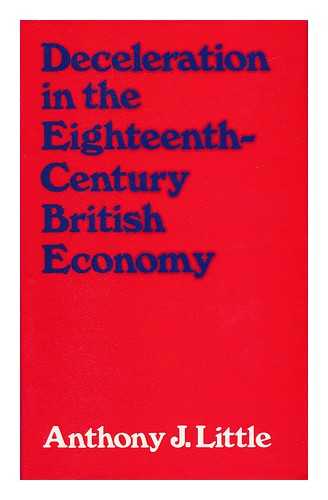 LITTLE, ANTHONY J. - Deceleration in the Eighteenth-Century British Economy