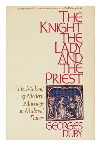 DUBY, GEORGES - The Knight the Lady and the Priest - the Making of Modern Marriage in Medieval France