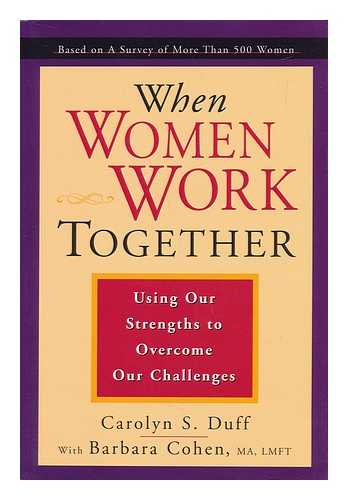 DUFF, CAROLYN S. AND COHEN, BARBARA - When Women Work Together - Using Our Strengths to Overcome Our Challenges