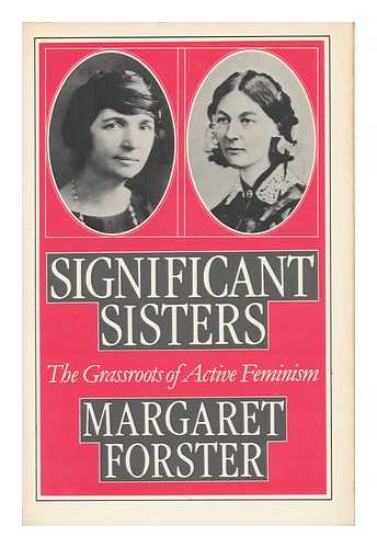 FORSTER, MARGARET - Significant Sisters, the Grassroots of Active Feminism 1839-1939