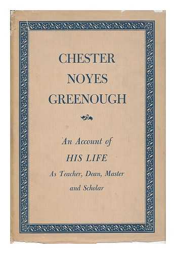 GREENOUGH, RUTH HORNBLOWER - Chester Noyes Greenough; an Account of His Life As Teacher, Dean, Master & Scholar, by Ruth Hornblower Greenough ...