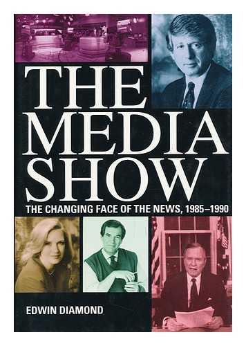 DIAMOND, EDWIN - The Media Show - the Changing Face of the News, 1985-1990