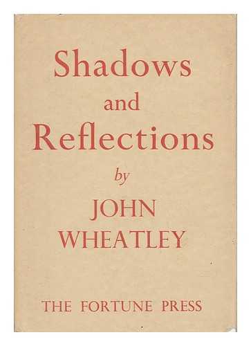WHEATLEY, JOHN - Shadows and Reflections; Forty Poems