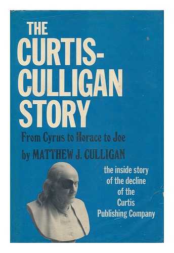 CULLIGAN, MATTHEW J. - The Curtis-Culligan Story : from Cyrus to Horace to Joe