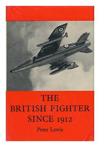 LEWIS, PETER M. H. - The British Fighter Since 1912: Fifty Years of Design and Development