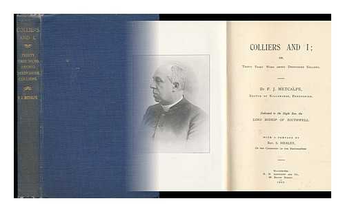 METCALFE, FRANCIS JAMES - Colliers and I : Or, Thirty Years' Work Among Derbyshire Colliers ; with a Preface by S. Healey. Dedicated to the Right Rev. the Lord Bishop of Southwell