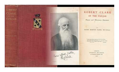 CLARK, HENRY MARTYN - Robert Clark of the Panjab, Pioneer and Missionary Statesman