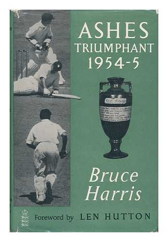 HARRIS, BRUCE - Ashes Triumphant, Australia Versus England 1954-5