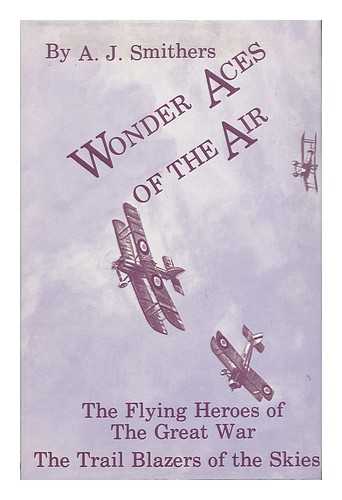 SMITHERS, A. J. - Wonder Aces of the Air - the Flying Heroes of the Great War