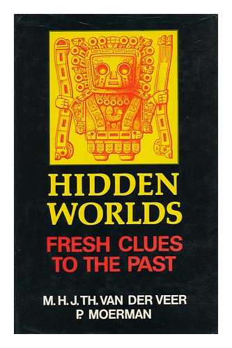 VAN DER VEER, M. H. J. TH. AND MOERMAN, P. - Hidden Worlds, Fresh Clues to the Past