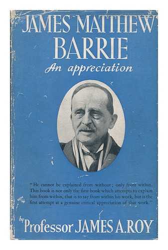 ROY, JAMES A. - James Matthew Barrie, an Appreciation