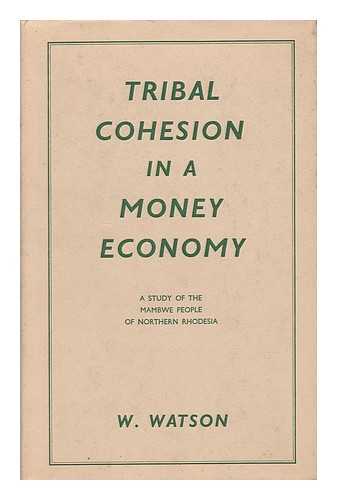 WATSON, WILLIAM - Tribal Cohesion in a Money Economy - a Study of the Mambwe People of Northern Rhodesia