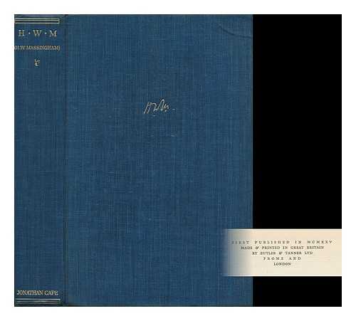 MASSINGHAM, HENRY WILLIAM (1860-1924) - H. W. M. a Selection from the Writings of H. W. Massingham, Ed. with a Preface and Notes by H. J. Massingham; with Introductory Essays