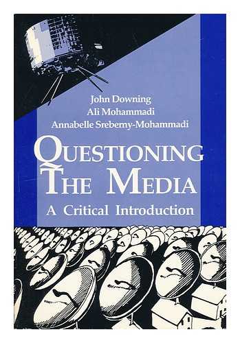 DOWNING, JOHN AND MOHAMMADI, ALI AND SREBERNY-MOHAMMADI, ANNABELLE - Questioning the Media - a Critical Introduction