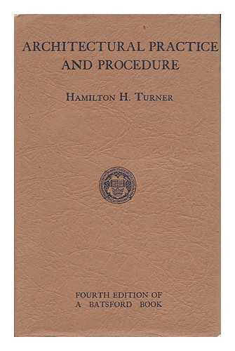 TURNER, HAMILTON H. - Architectural Practice and Procedure, a Handbook for Students, by Hamilton H. Turner ... with a Foreword by Maurice E. Webb