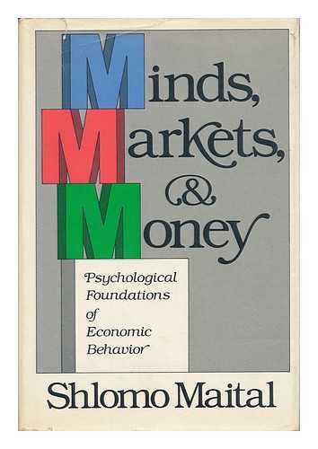 MAITAL, SHLOMO - Minds, Markets, and Money - Psychological Foundations of Economic Behavior