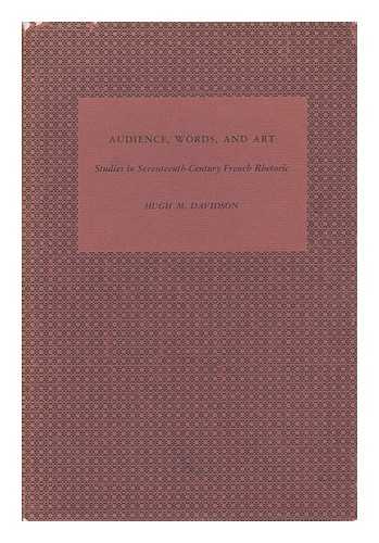 DAVIDSON, HUGH M. - Audience, Words, and Art - Studies in Seventeenth-Century French Rhetoric