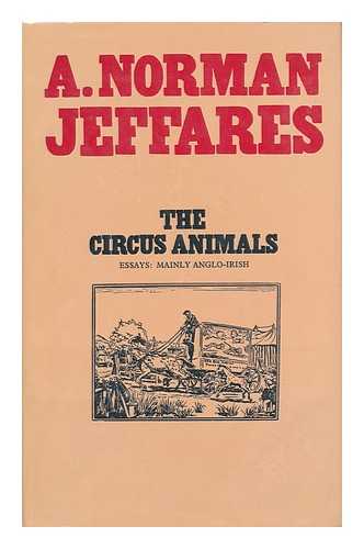 JEFFARES, A. NORMAN - The Circus Animals - Essays on W. B. Yeats