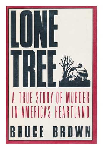 BROWN, BRUCE - Lone Tree - a True Story of Murder in America's Heartland