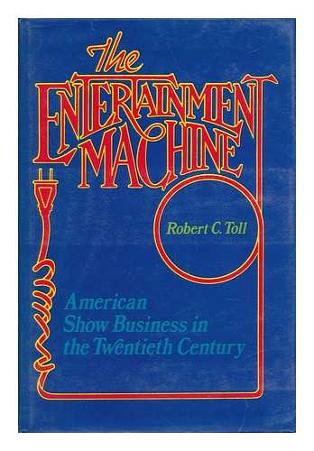 TOLL, ROBERT C. - The Entertainment Machine - American Show Business in the Twentieth Century