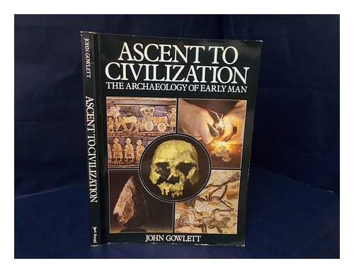 GOWLETT, JOHN - Ascent to Civilization : the Archaeology of Early Man / John Gowlett