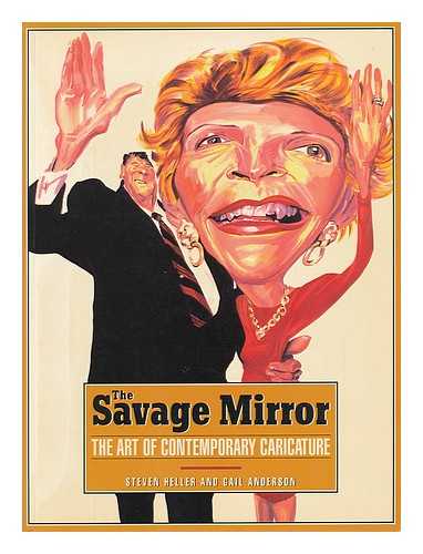 HELLER, STEVEN AND ANDERSON, GAIL - The Savage Mirror - the Art of Contemporary Caricature