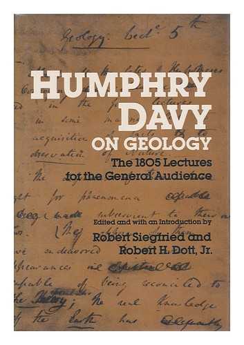 DAVY, HUMPHRY, SIR (1778-1829) - Humphry Davy on Geology : the 1805 Lectures for the General Audience / Edited and with an Introd. by Robert Siegfried, and Robert H. Dott, Jr.