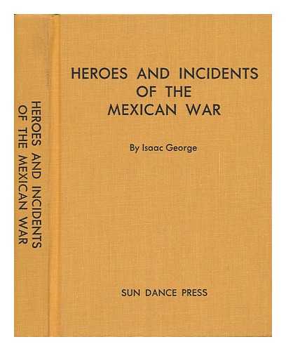 GEORGE, ISAAC (B. 1822) - Heroes and Incidents of the Mexican War, Containing Doniphan's Expedition ... by Isaac George. Written from Dictation by J. D. Berry. Greensburg, Pa. , Printed by Review Pub. Co. , 1903