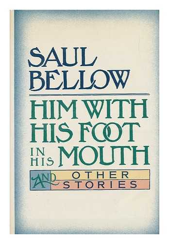 BELLOW, SAUL - Him with His Foot in His Mouth and Other Stories